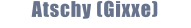 Atschy (Gixxe)