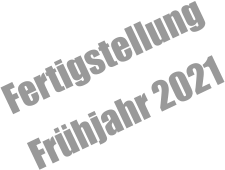 Fertigstellung Frühjahr 2021